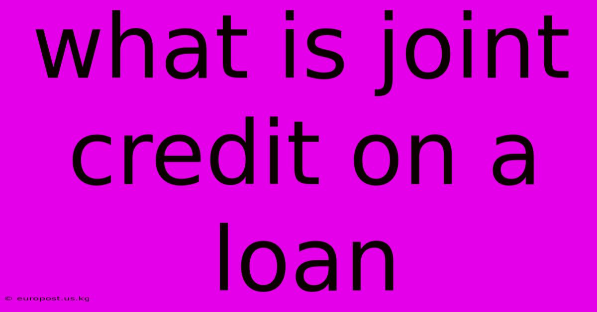 What Is Joint Credit On A Loan