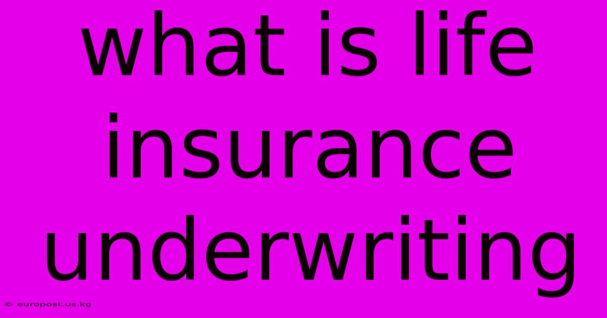 What Is Life Insurance Underwriting