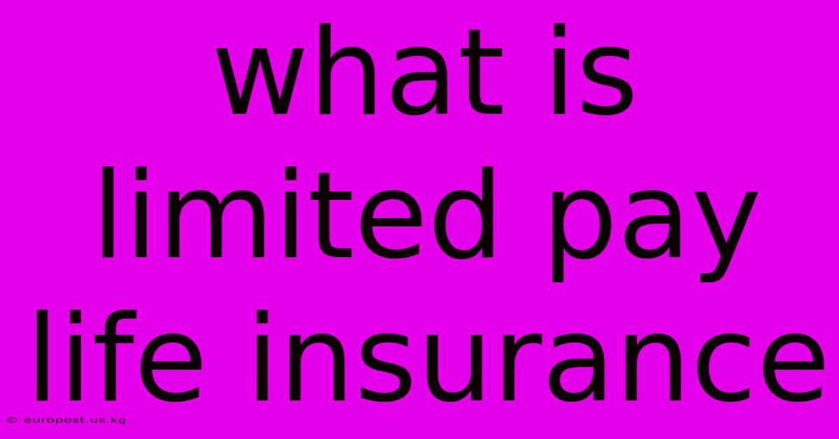 What Is Limited Pay Life Insurance