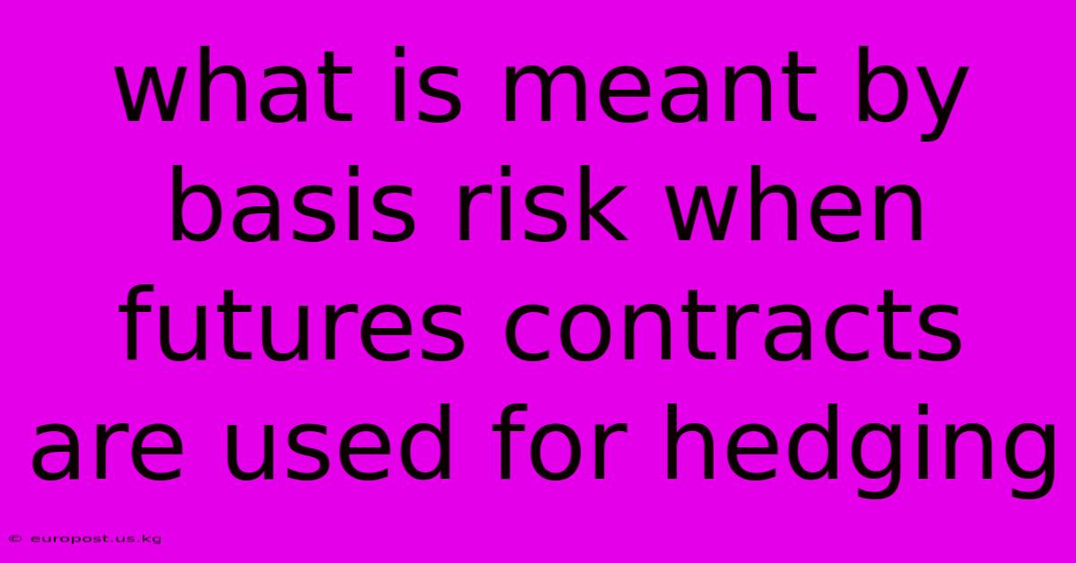 What Is Meant By Basis Risk When Futures Contracts Are Used For Hedging