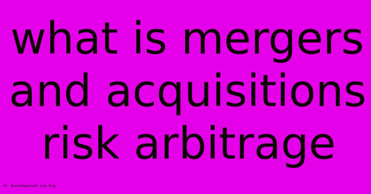 What Is Mergers And Acquisitions Risk Arbitrage