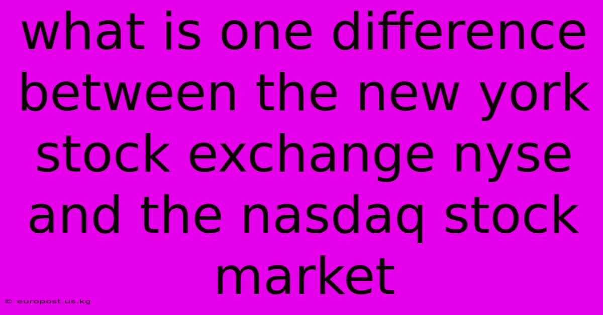 What Is One Difference Between The New York Stock Exchange Nyse And The Nasdaq Stock Market