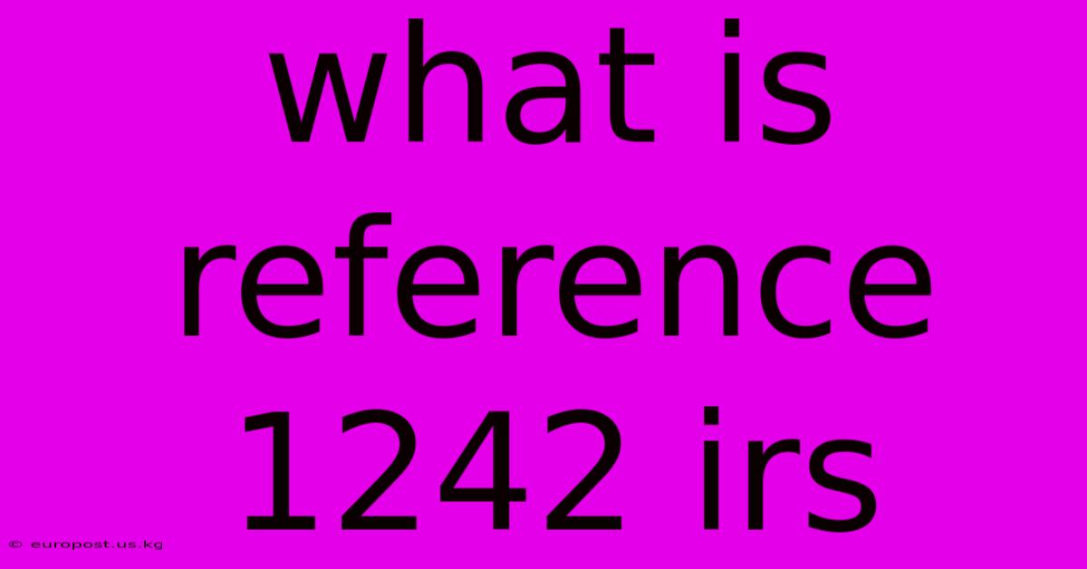 What Is Reference 1242 Irs