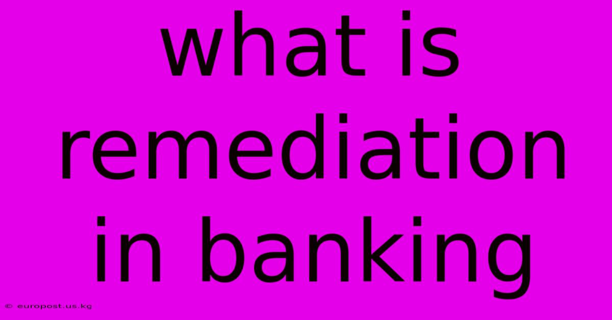 What Is Remediation In Banking