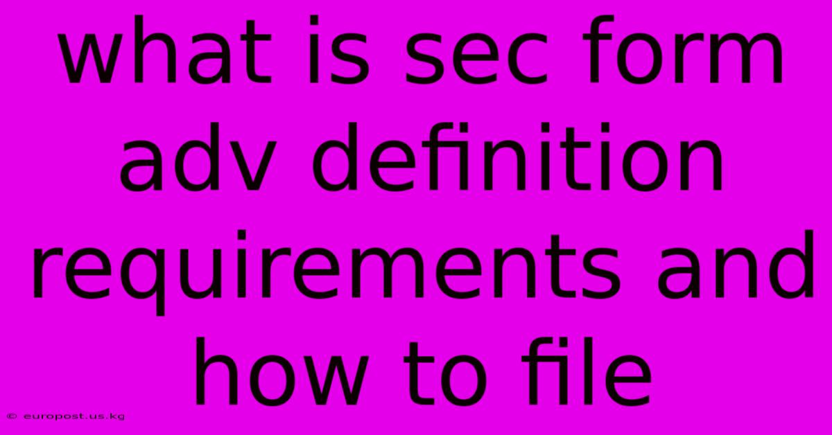 What Is Sec Form Adv Definition Requirements And How To File