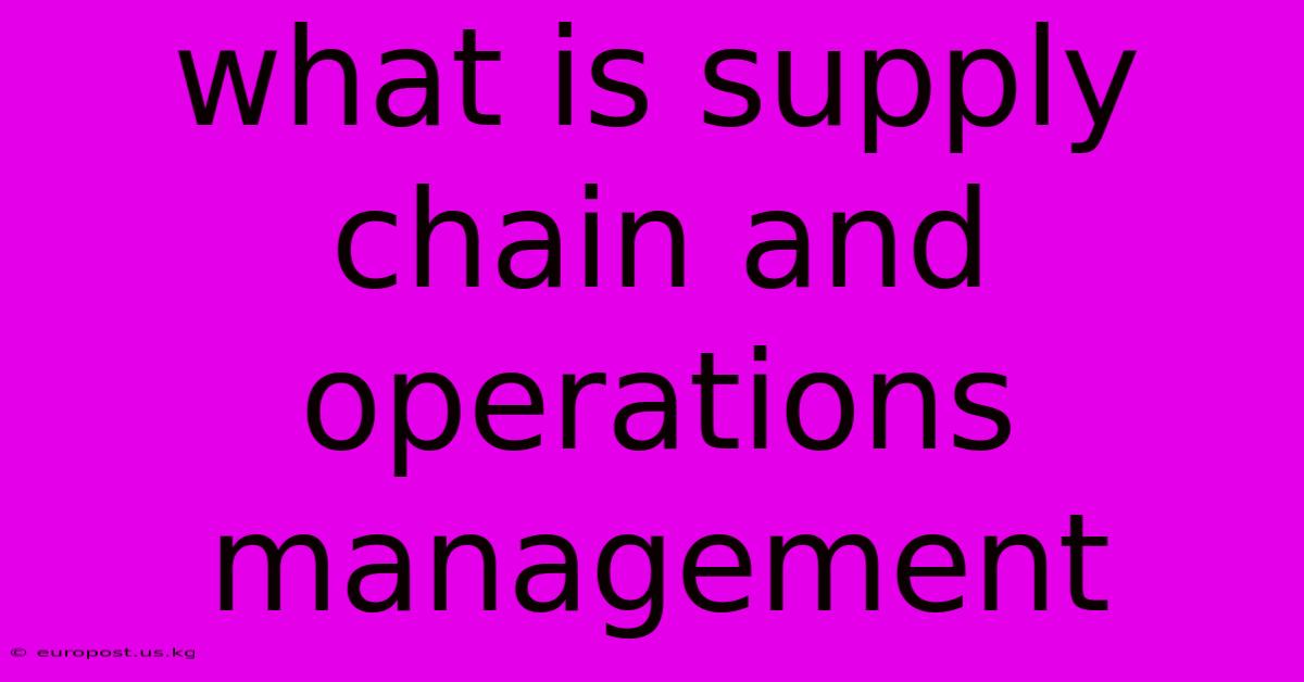 What Is Supply Chain And Operations Management