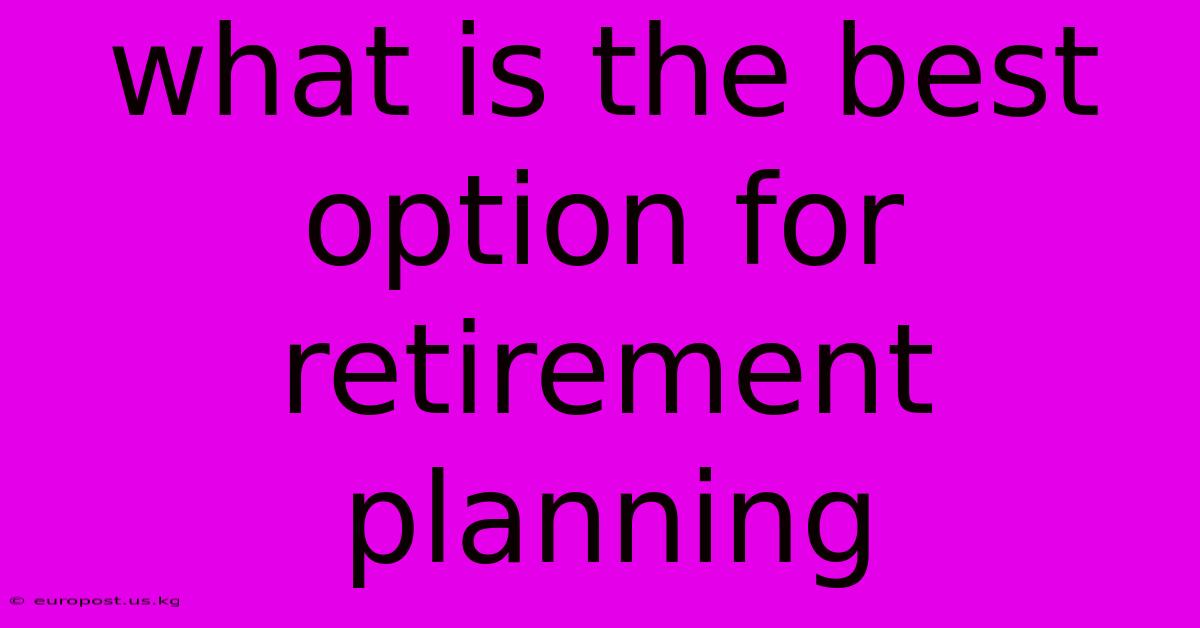 What Is The Best Option For Retirement Planning