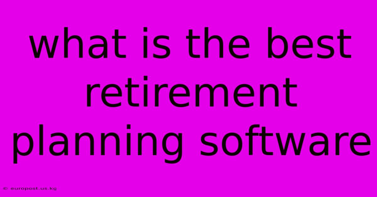 What Is The Best Retirement Planning Software