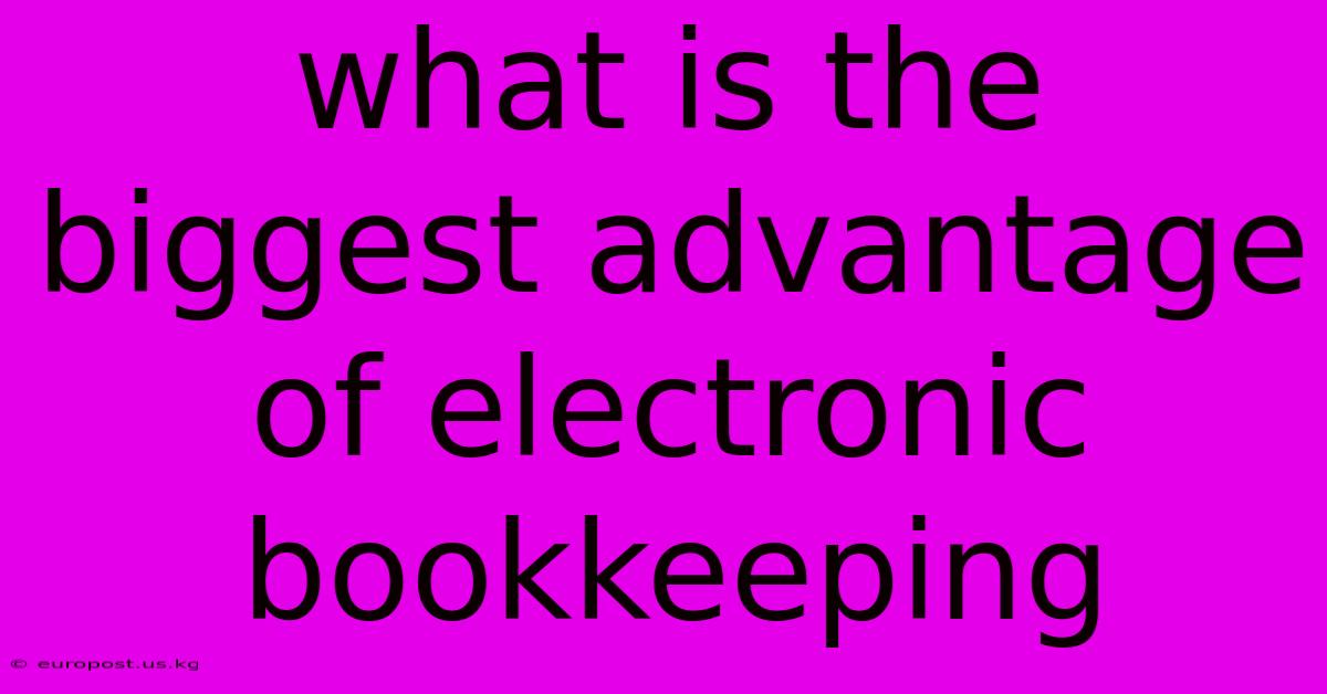 What Is The Biggest Advantage Of Electronic Bookkeeping