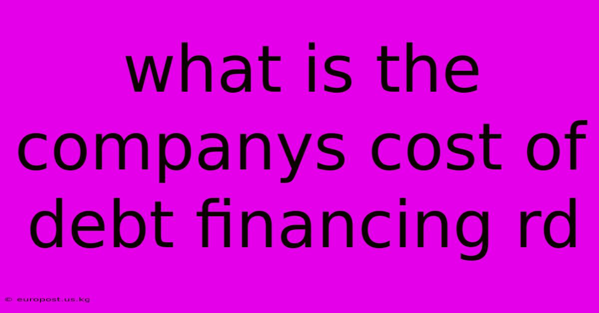 What Is The Companys Cost Of Debt Financing Rd