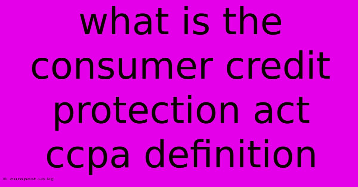 What Is The Consumer Credit Protection Act Ccpa Definition