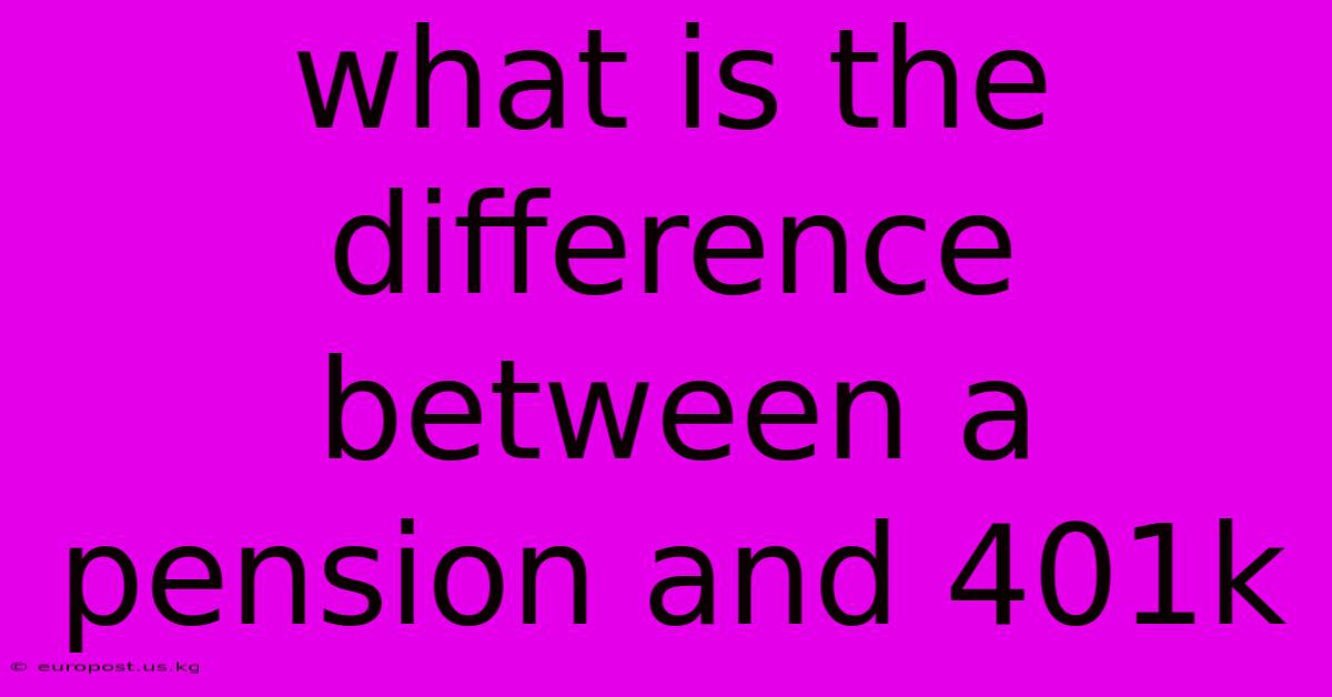 What Is The Difference Between A Pension And 401k