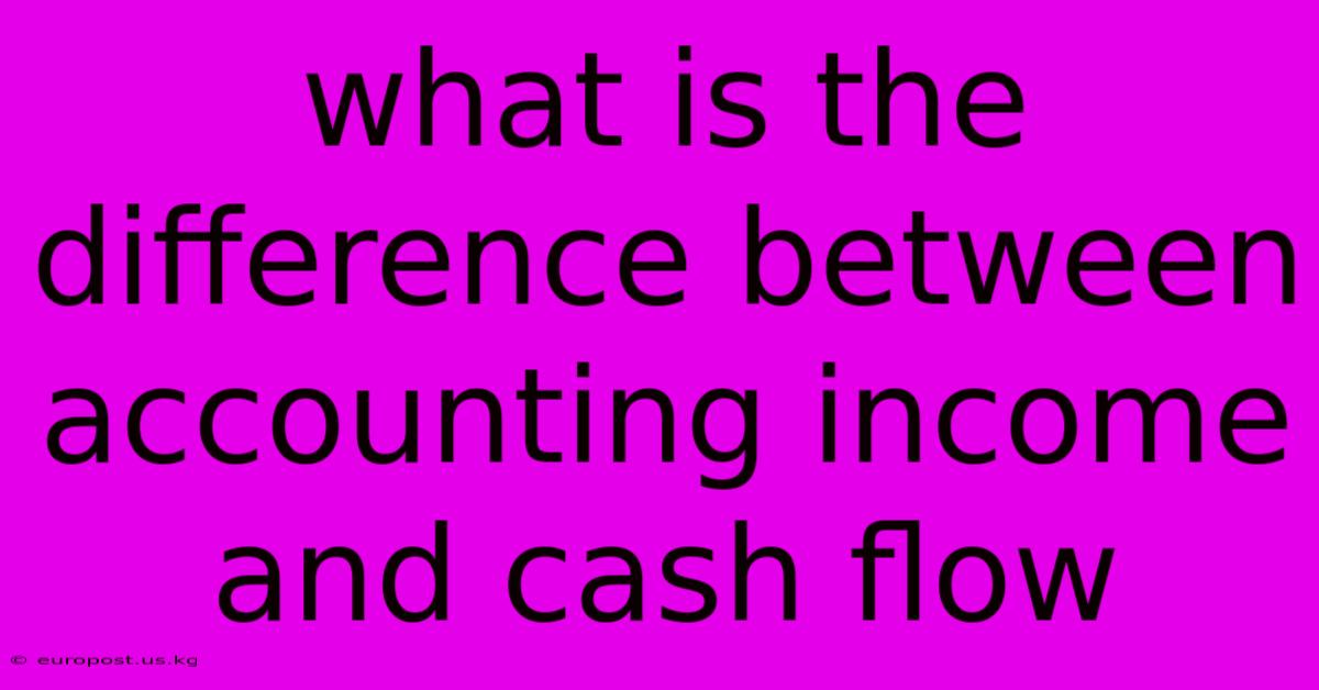 What Is The Difference Between Accounting Income And Cash Flow