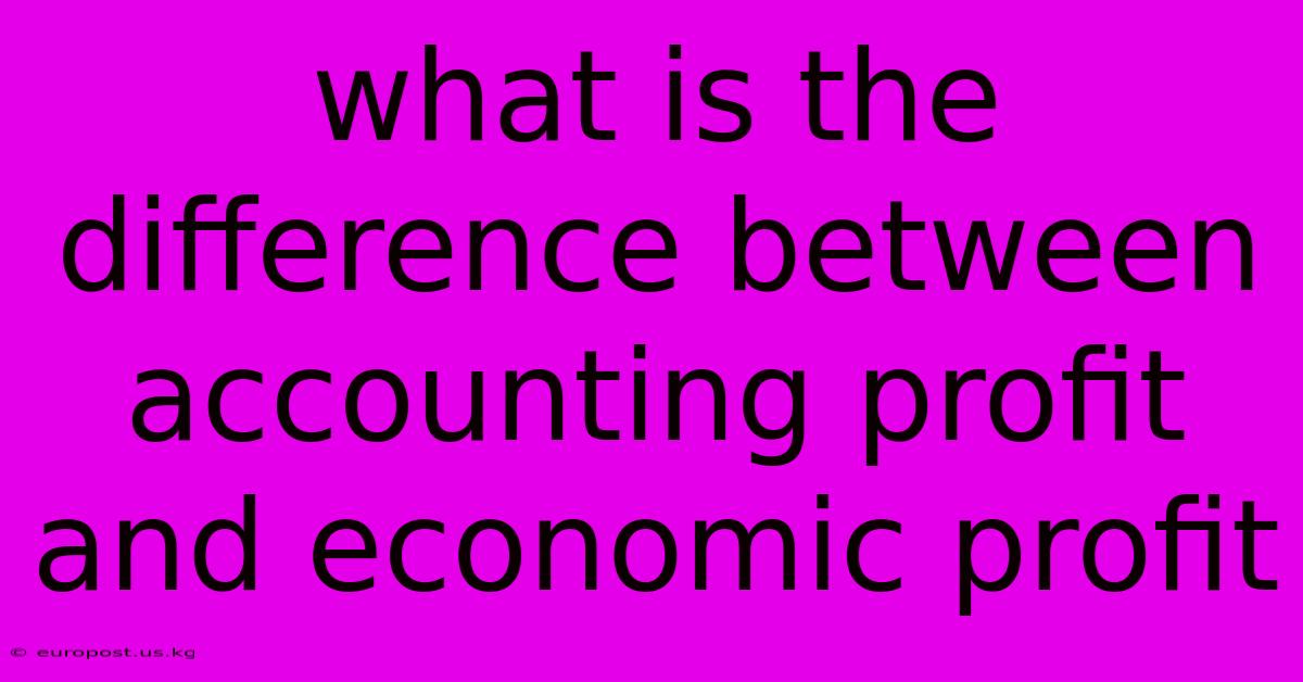 What Is The Difference Between Accounting Profit And Economic Profit