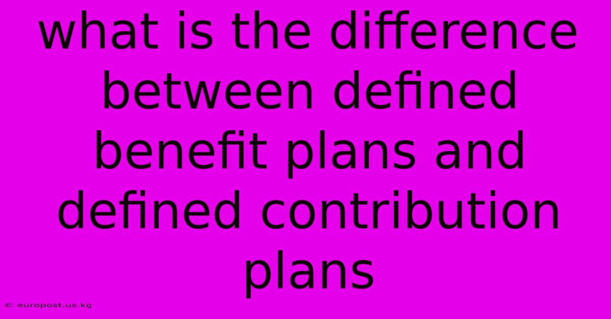 What Is The Difference Between Defined Benefit Plans And Defined Contribution Plans