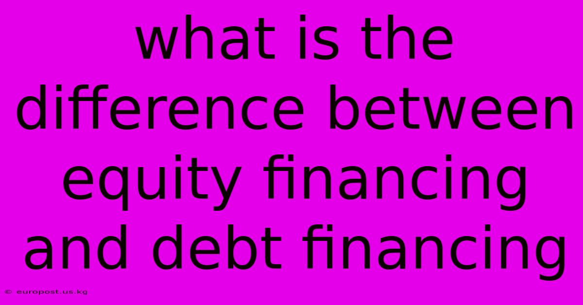 What Is The Difference Between Equity Financing And Debt Financing