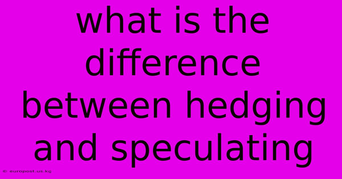 What Is The Difference Between Hedging And Speculating