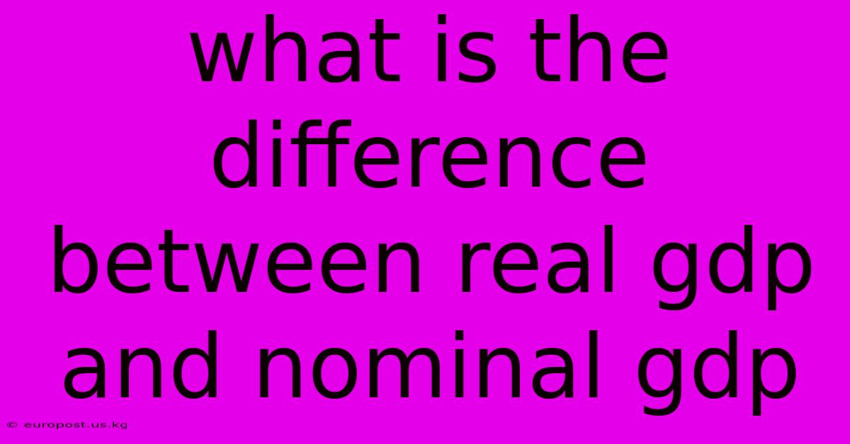 What Is The Difference Between Real Gdp And Nominal Gdp