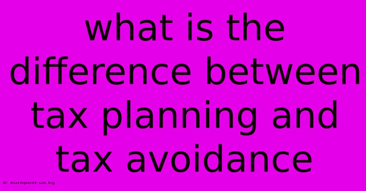 What Is The Difference Between Tax Planning And Tax Avoidance