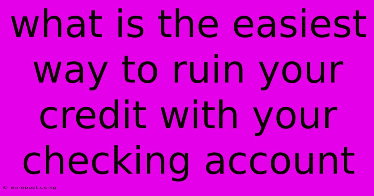 What Is The Easiest Way To Ruin Your Credit With Your Checking Account