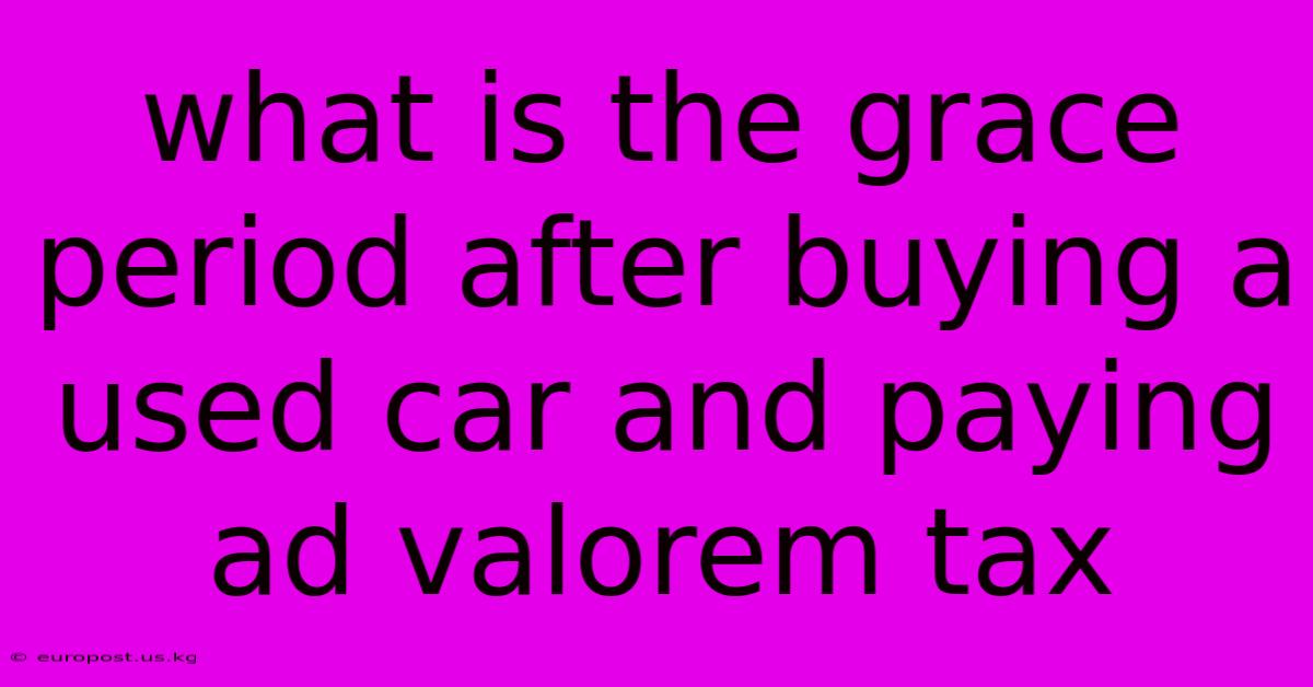 What Is The Grace Period After Buying A Used Car And Paying Ad Valorem Tax