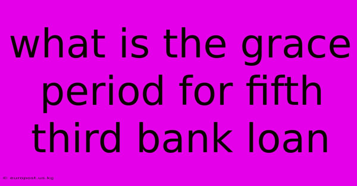 What Is The Grace Period For Fifth Third Bank Loan