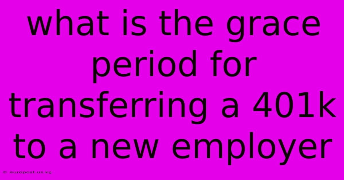 What Is The Grace Period For Transferring A 401k To A New Employer