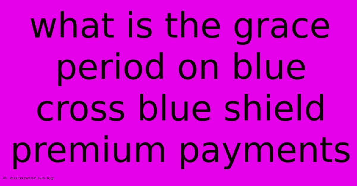 What Is The Grace Period On Blue Cross Blue Shield Premium Payments