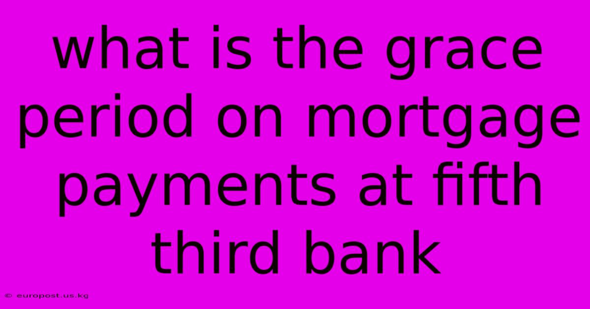 What Is The Grace Period On Mortgage Payments At Fifth Third Bank