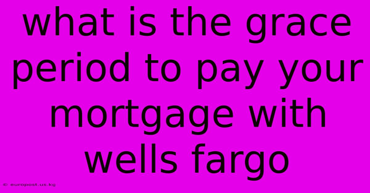 What Is The Grace Period To Pay Your Mortgage With Wells Fargo