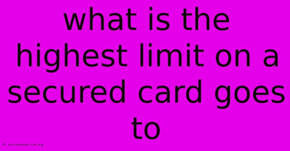 What Is The Highest Limit On A Secured Card Goes To