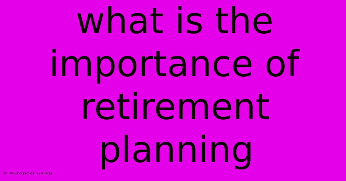 What Is The Importance Of Retirement Planning