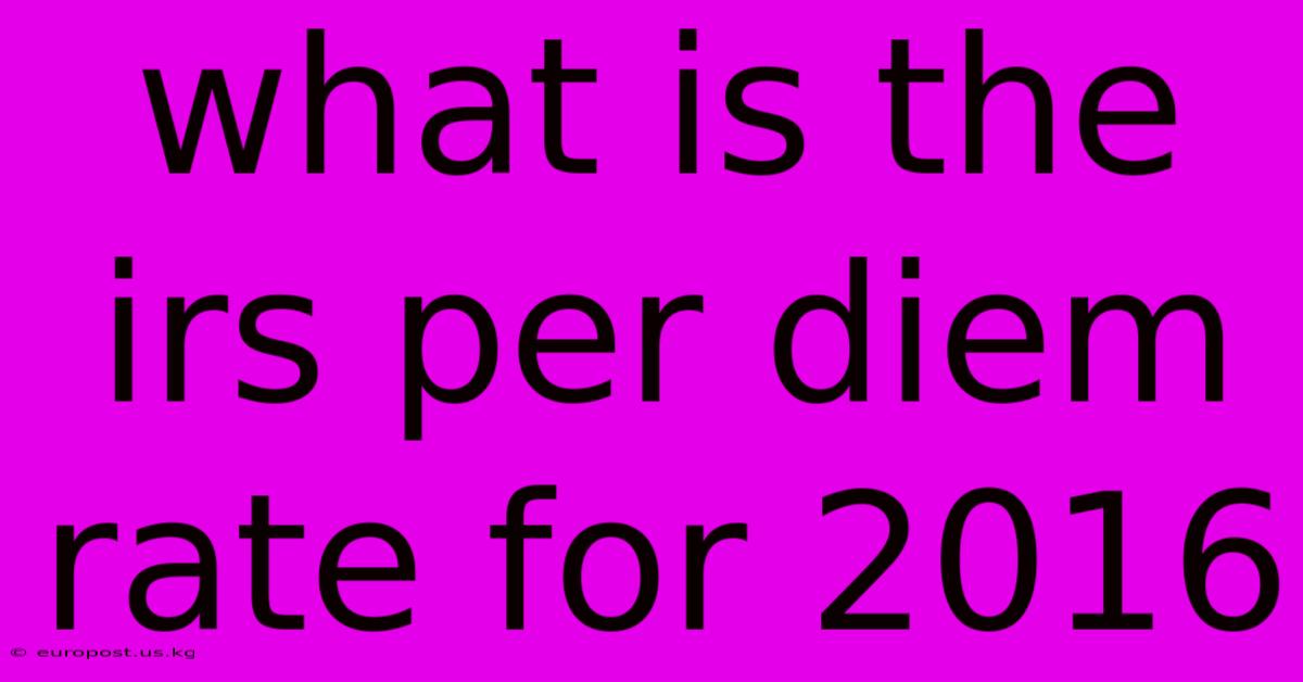 What Is The Irs Per Diem Rate For 2016