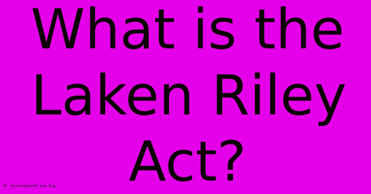 What Is The Laken Riley Act?