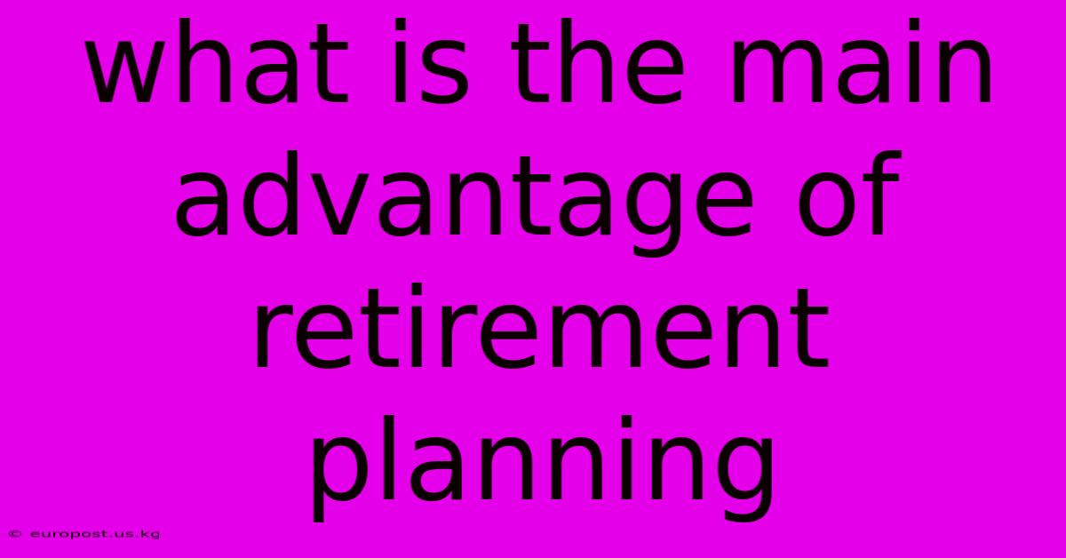 What Is The Main Advantage Of Retirement Planning