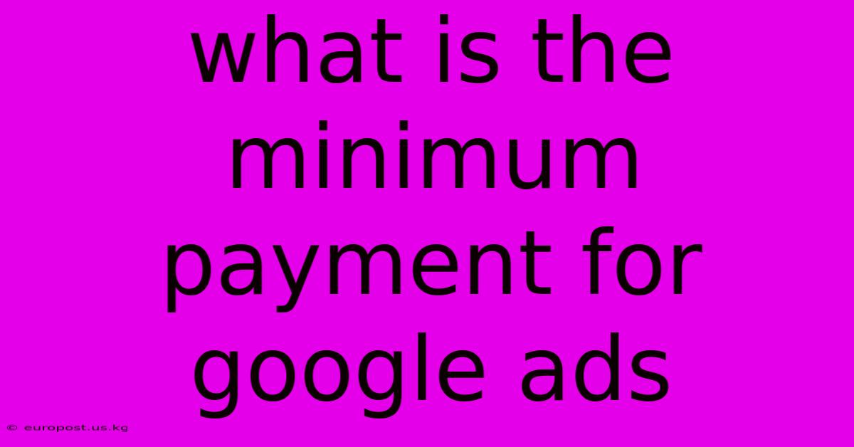 What Is The Minimum Payment For Google Ads