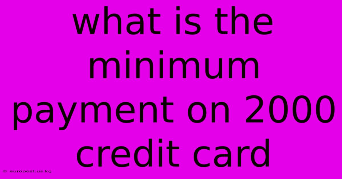 What Is The Minimum Payment On 2000 Credit Card