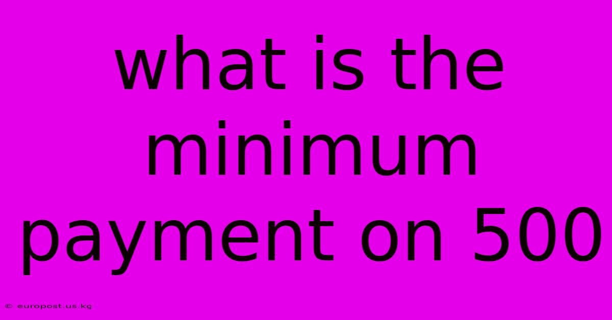 What Is The Minimum Payment On 500