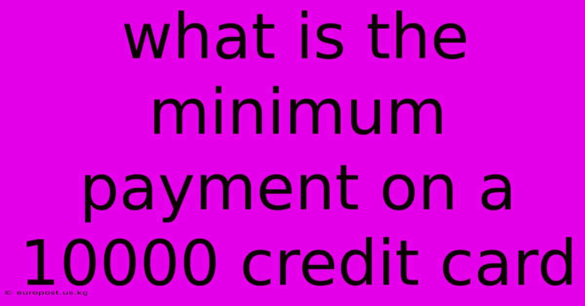 What Is The Minimum Payment On A 10000 Credit Card