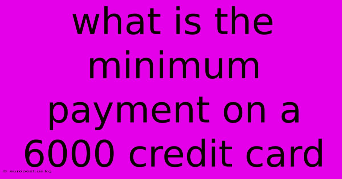 What Is The Minimum Payment On A 6000 Credit Card