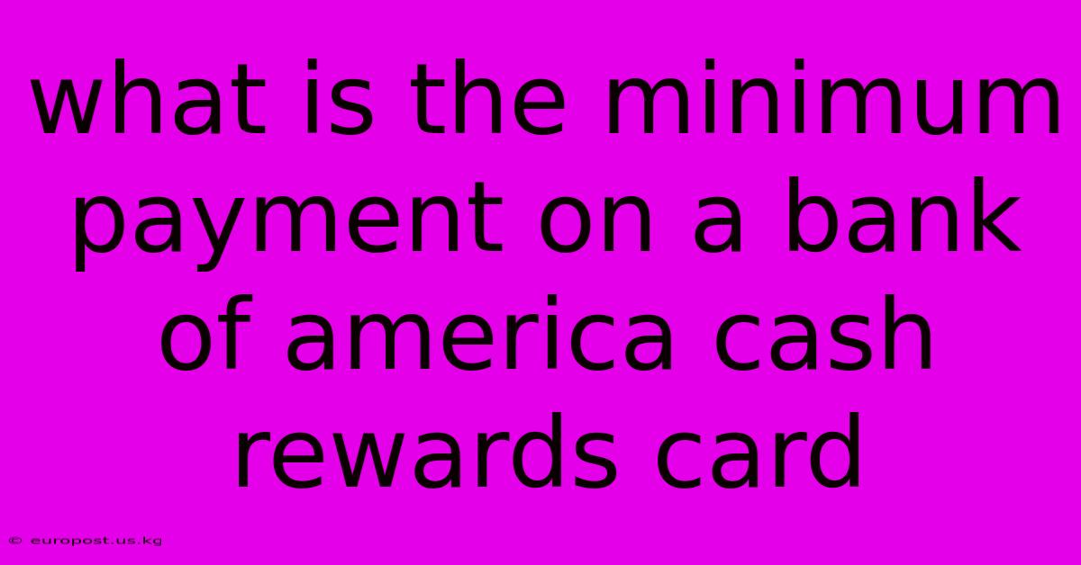 What Is The Minimum Payment On A Bank Of America Cash Rewards Card