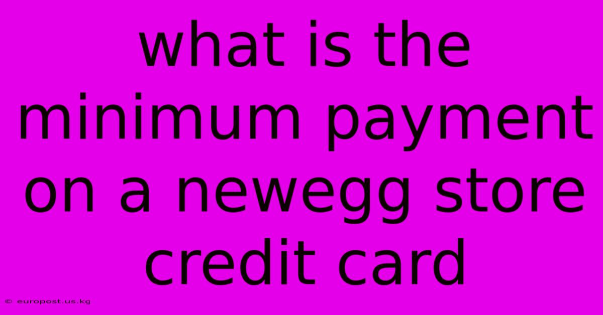 What Is The Minimum Payment On A Newegg Store Credit Card