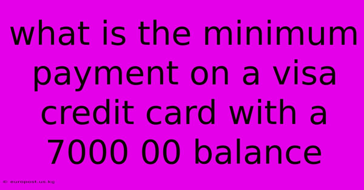 What Is The Minimum Payment On A Visa Credit Card With A 7000 00 Balance