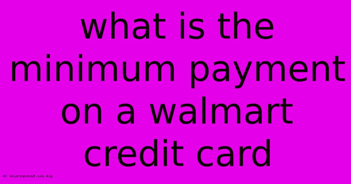 What Is The Minimum Payment On A Walmart Credit Card