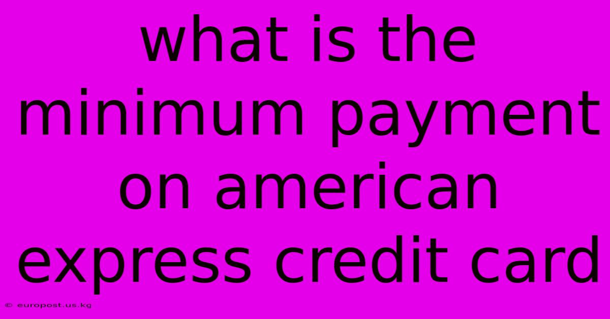 What Is The Minimum Payment On American Express Credit Card