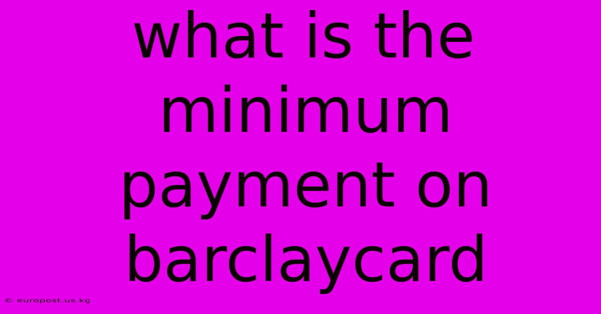 What Is The Minimum Payment On Barclaycard