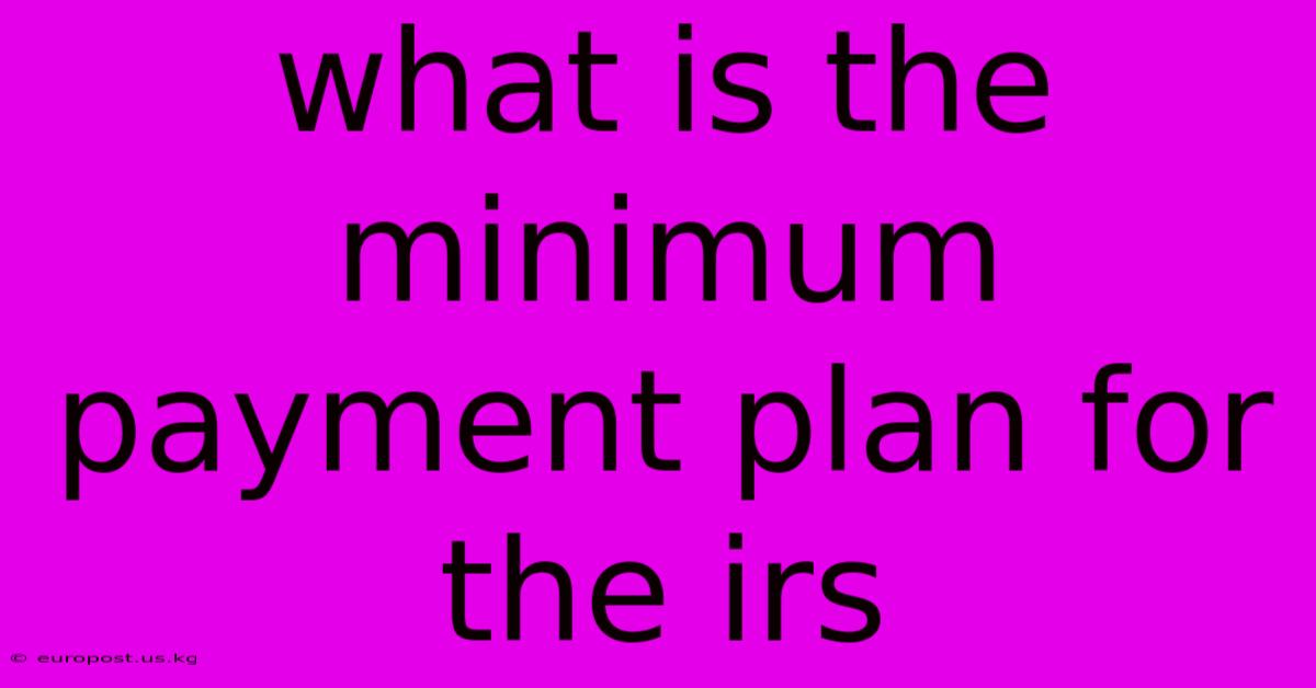 What Is The Minimum Payment Plan For The Irs