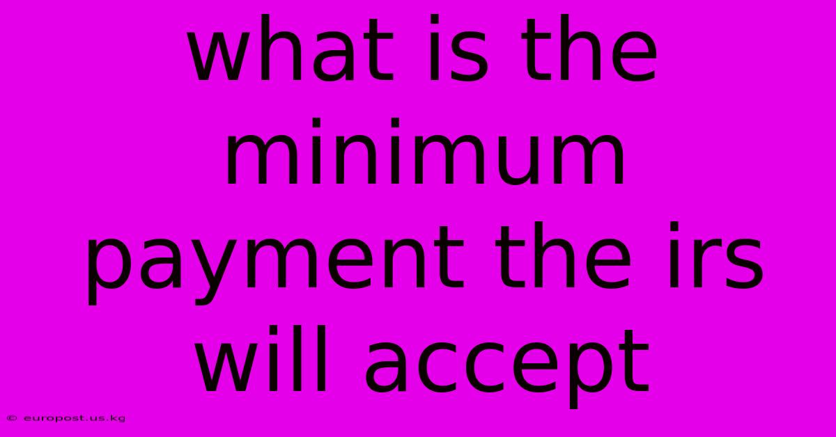 What Is The Minimum Payment The Irs Will Accept