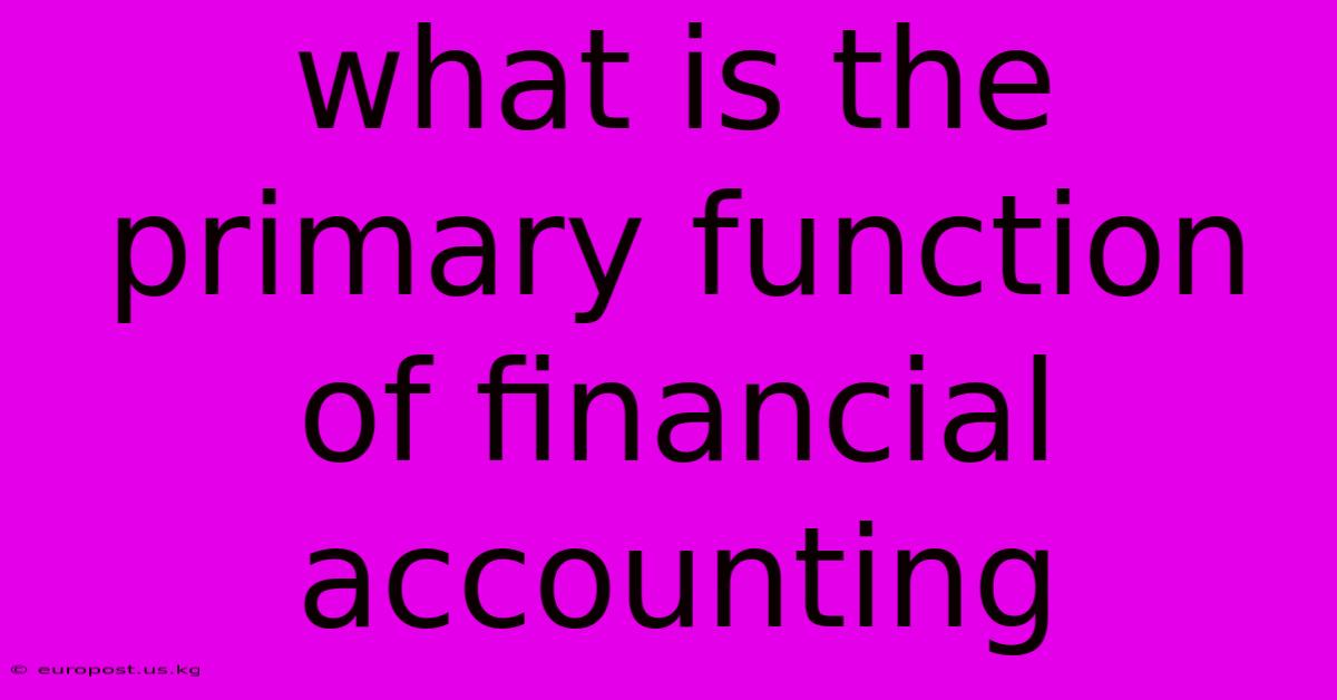 What Is The Primary Function Of Financial Accounting