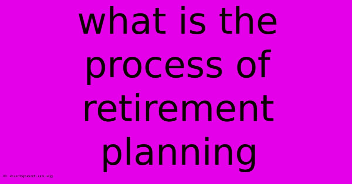 What Is The Process Of Retirement Planning